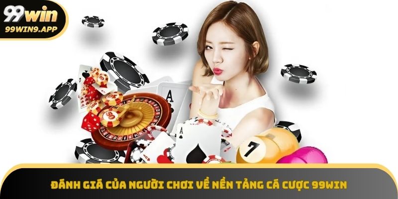 Đánh giá tích cực từ cộng đồng người chơi 99Win