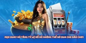 Mẹo quay hũ tăng tỷ lệ nổ hũ